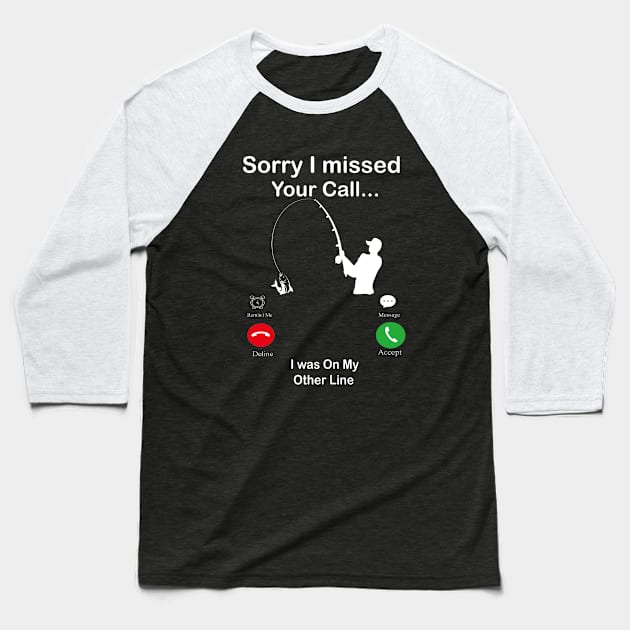 Sorry I Missed Your Call I was On My Other Line Fishing Fisherman Baseball T-Shirt by Family shirts